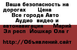 Ваша безопасность на дорогах!!! › Цена ­ 9 990 - Все города Авто » Аудио, видео и автонавигация   . Марий Эл респ.,Йошкар-Ола г.